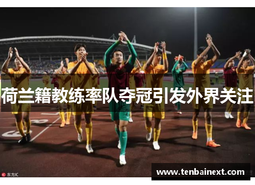 荷兰籍教练率队夺冠引发外界关注