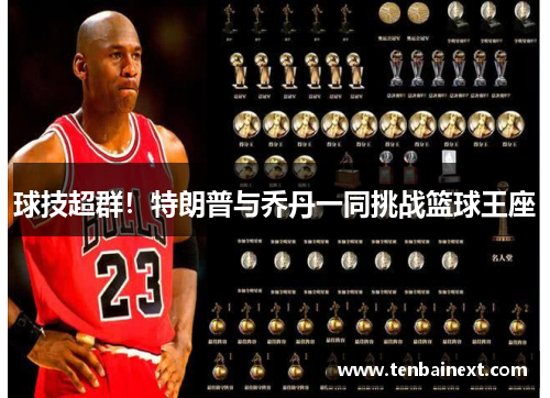 球技超群！特朗普与乔丹一同挑战篮球王座